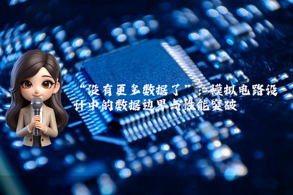 “没有更多数据了”：模拟电路设计中的数据边界与性能突破